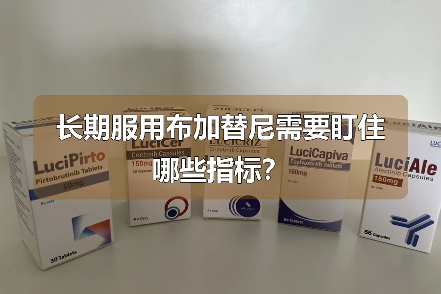 长期服用布加替尼需要盯住哪些指标?